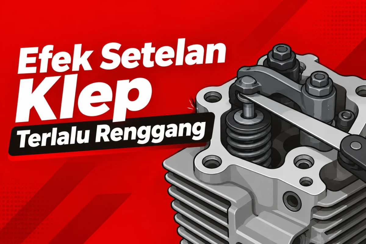 Efek Setelan Klep Terlalu Renggang